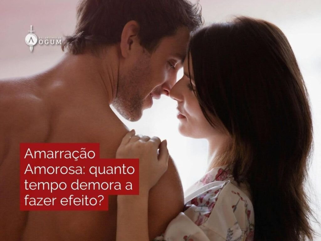 Amarração Amorosa: quanto tempo demora a fazer efeito?
